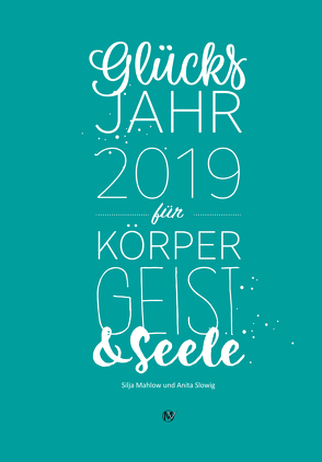 Glücksjahr 2019 für Körper, Geist & Seele von Mahlow,  Silja, Slowig,  Anita