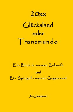 Glücksland oder Transmundo Ein Blick in unsere Zukunft und Ein Spiegel unserer Gegenwart von Janomann,  Jan