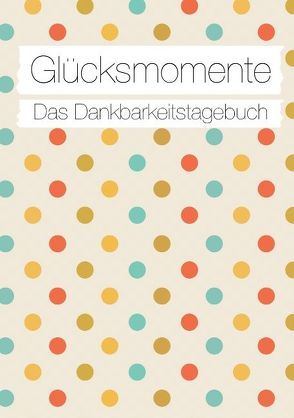 Glücksmomente: Das Dankbarkeitstagebuch (Konfetti) von Neuberger,  Nicole, Sonntagsdate