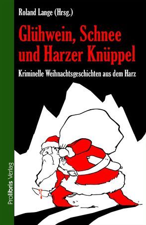 Glühwein, Schnee und Harzer Knüppel von Amling,  Christian, Crueger,  Hardy, Dietrich,  Wolf S., Exner,  Helmut, Glässer,  Rüdiger, Gralle,  Albrecht, Illgen,  Andrea, Klengel,  Corina, Lange,  Roland, Prilop,  Sabine, Schulz,  Mick, Seehaus,  Astrid