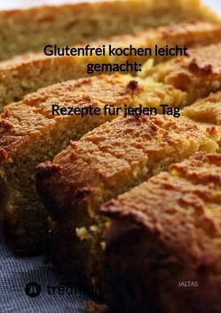 Glutenfrei kochen leicht gemacht: Rezepte für jeden Tag von Jaltas