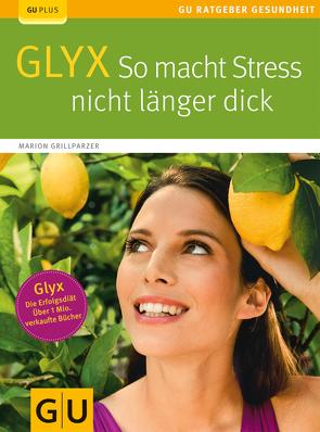 Glyx: So macht der Stress Sie nicht länger dick von Grillparzer,  Marion