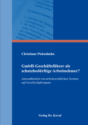 GmbH-Geschäftsführer als schutzbedürftige Arbeitnehmer? von Pickenhahn,  Christiane