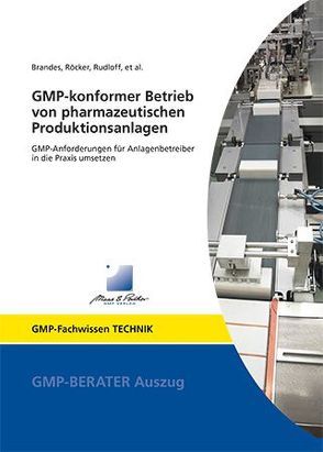 GMP-konformer Betrieb von pharmazeutischen Produktionsanlagen von Brandes,  Ruven, Dittinger,  Hannes, Knöpke,  Torsten, Peither,  Thomas, Röcker,  Rainer, Rudloff,  Wolfgang, Schneider,  Stefan, Steurer,  Anton