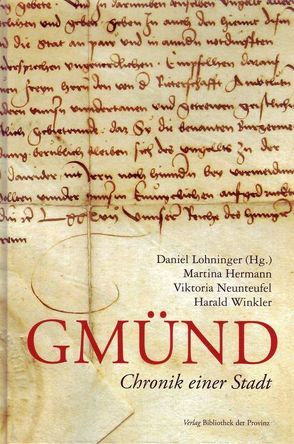 Gmünd – Chronik einer Stadt von Hermann,  Martina, Lohninger,  Daniel, Neunteufel,  Viktoria, Oberforster,  Christina, Winkler,  Harald