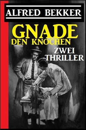 Gnade den Knochen: Zwei Thriller von Bekker,  Alfred