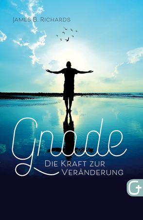 Gnade – die Kraft zur Veränderung von Lengauer,  Sonja, Pitsch,  Romedi & Irene, Richards,  James B