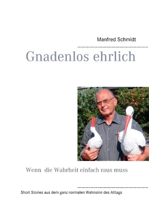 Gnadenlos ehrlich – Wenn die Wahrheit einfach raus muss von Schmidt,  Manfred