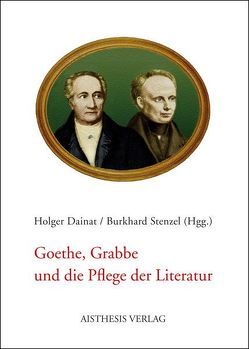 Goethe, Grabbe und die Pflege der Literatur von Adam,  Wolfgang, Albert,  Claudia, Bollenbeck,  Georg, Dainat,  Holger, Disselnkötter,  Andreas, Härtl,  Heinz, Kirsten,  Wulf, Knoche,  Michael, Merseburger,  Peter, Plachta,  Bodo, Raabe,  Paul, Schütze,  Peter, Stenzel,  Burkhard, Subramanian,  Balasundaram, Ulbricht,  Justus H, Vogt,  Michael, Werner,  Meike