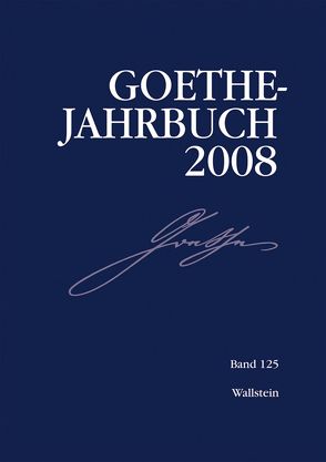 Goethe-Jahrbuch 125, 2008 von Frick,  Werner, Golz,  Jochen, Oberhauser,  Petra, Zehm,  Edith