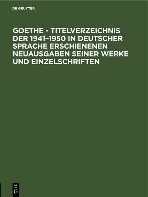 Goethe – Titelverzeichnis der 1941–1950 in deutscher Sprache erschienenen Neuausgaben seiner Werke und Einzelschriften von Buch- und Bibliothekswesen,  Leipzig