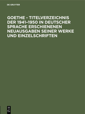 Goethe – Titelverzeichnis der 1941–1950 in deutscher Sprache erschienenen Neuausgaben seiner Werke und Einzelschriften von Buch- und Bibliothekswesen,  Leipzig