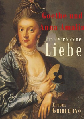 Goethe und Anna Amalia – Eine verbotene Liebe von Ghibellino,  Ettore