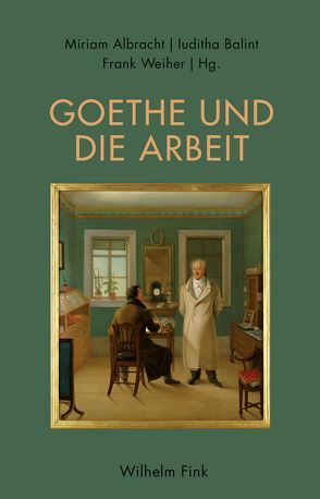 Goethe und die Arbeit von Albracht,  Miriam, Balint,  Iuditha, Dörr,  Volker C, Hamacher,  Bernd, Herwig,  Henriette, Lischeid,  Thomas, Pott,  Hans-Georg, Schößler,  Franziska, Wegmann,  Thomas, Weiher,  Frank