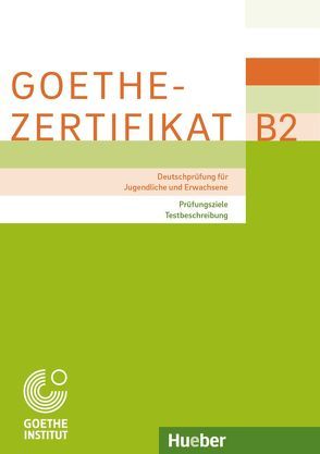 Goethe-Zertifikat B2 – Prüfungsziele, Testbeschreibung von Goethe-Institut München,  Zentrale