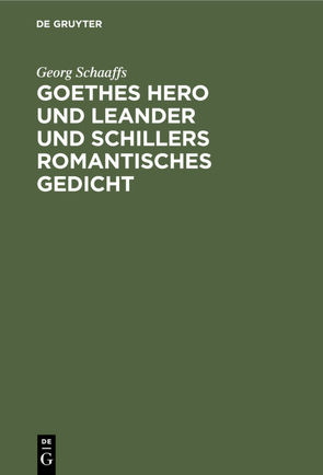 Goethes Hero und Leander und Schillers romantisches Gedicht von Schaaffs,  Georg