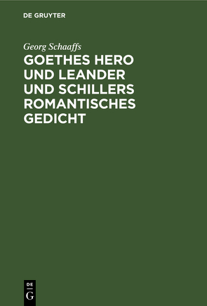 Goethes Hero und Leander und Schillers romantisches Gedicht von Schaaffs,  Georg