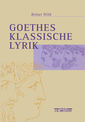 Goethes klassische Lyrik von Wild,  Reiner