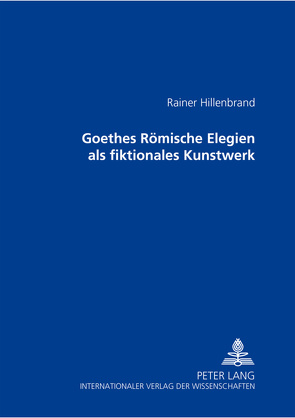 Goethes Römische Elegien als fiktionales Kunstwerk von Hillenbrand,  Rainer