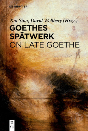 Goethes Spätwerk / On late Goethe von Sina,  Kai, Wellbery,  David