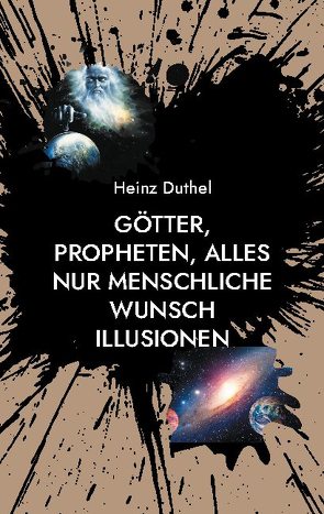 Götter, Propheten, alles nur menschliche Wunsch Illusionen von Duthel,  Heinz