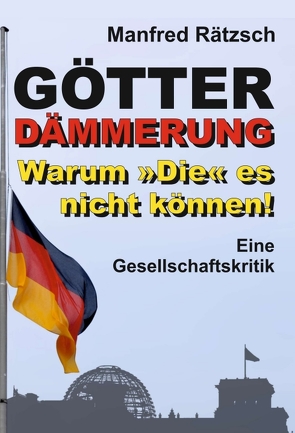 Götterdämmerung – Warum »Die« es nicht können! von Rätzsch,  Manfred