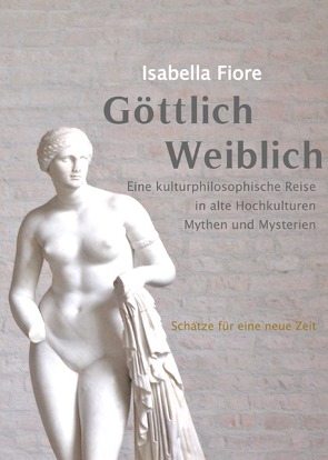 GÖTTLICH WEIBLICH Schätze für eine Neue Zeit von Fiore,  Isabella