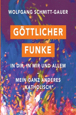 Göttlicher Funke in dir, in mir und allem von Schmitt-Gauer,  Wolfgang