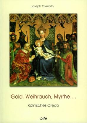 Gold, Weihrauch, Myrrhe von Overath,  Joseph