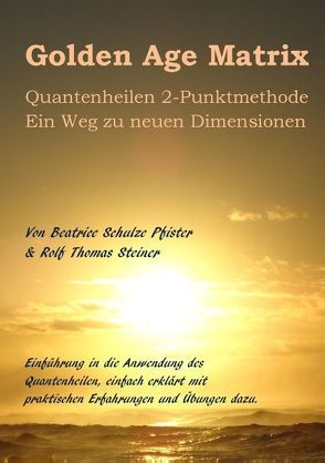 Golden Age Matrix Quantenheilen 2-Punktmethode von Schulze Pfister,  Beatrice, Steiner,  Rolf Thomas