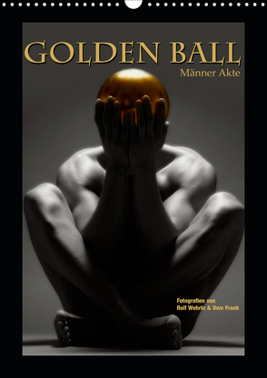 Golden Ball – Männer Akte (Wandkalender 2020 DIN A3 hoch) von Fotodesign,  Black&White, Wehrle und Uwe Frank,  Ralf, www.blackwhite.de