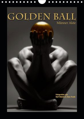 Golden Ball – Männer Akte (Wandkalender 2020 DIN A4 hoch) von Fotodesign,  Black&White, Wehrle und Uwe Frank,  Ralf, www.blackwhite.de