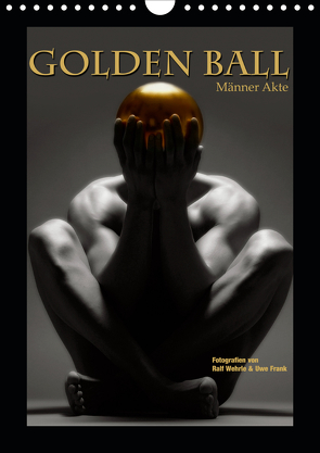 Golden Ball – Männer Akte (Wandkalender 2021 DIN A4 hoch) von Fotodesign,  Black&White, Wehrle und Uwe Frank,  Ralf, www.blackwhite.de