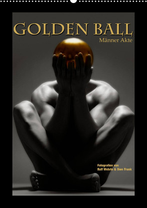 Golden Ball – Männer Akte (Wandkalender 2022 DIN A2 hoch) von Fotodesign,  Black&White, Wehrle und Uwe Frank,  Ralf, www.blackwhite.de