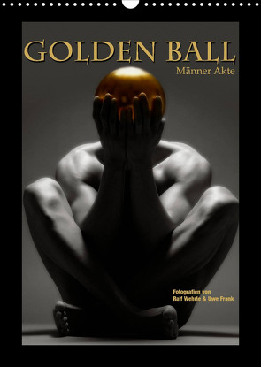 Golden Ball – Männer Akte (Wandkalender 2022 DIN A3 hoch) von Fotodesign,  Black&White, Wehrle und Uwe Frank,  Ralf, www.blackwhite.de