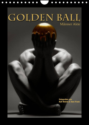 Golden Ball – Männer Akte (Wandkalender 2022 DIN A4 hoch) von Fotodesign,  Black&White, Wehrle und Uwe Frank,  Ralf, www.blackwhite.de