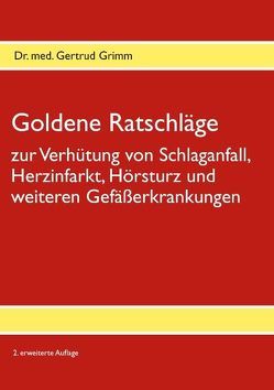 Goldene Ratschläge zur Verhütung von Schlaganfall, Herzinfarkt, Hörsturz und weiteren Gefäßerkrankungen von Grimm,  Gertrud