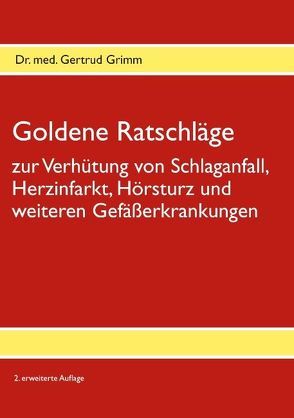 Goldene Ratschläge zur Verhütung von Schlaganfall, Herzinfarkt, Hörsturz und weiteren Gefäßerkrankungen von Grimm,  Gertrud