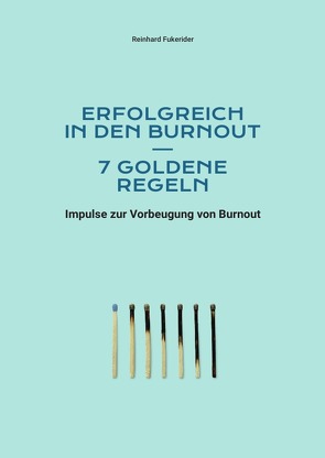 Goldene Regeln zum Scheitern in Leben und Beruf / Erfolgreich in den Burnout – 7 goldene Regeln von Fukerider,  Reinhard