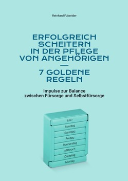 Goldene Regeln zum Scheitern in Leben und Beruf / Erfolgreich scheitern in der Pflege von Angehörigen – 7 goldene Regeln von Fukerider,  Reinhard