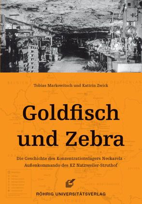 Goldfisch und Zebra. Die Geschichte des Konzentrationslagers Neckarelz – Außenkommando des KZ Natzweiler-Struthof von Markowitsch,  Tobias, Zwick,  Kattrin