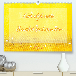 Goldglanz Bastelkalender (Premium, hochwertiger DIN A2 Wandkalender 2022, Kunstdruck in Hochglanz) von Vahldiek,  Carola