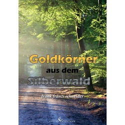 Goldkörner aus dem Silberwald von Schneider,  Frank Fränzi