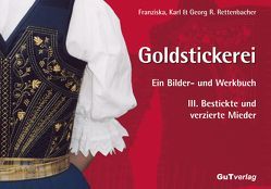 Goldstickerei. Ein Bilder- und Werkbuch von Rettenbacher,  Franziska, Rettenbacher,  Franziska & Georg R, Rettenbacher,  Georg R, Rettenbacher,  Karl