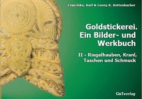 Goldstickerei. Ein Bilder- und Werkbuch von Rettenbacher,  Franziska, Rettenbacher,  Georg R, Rettenbacher,  Karl