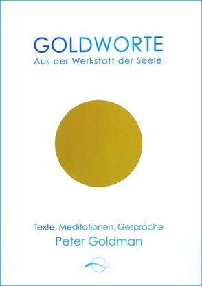 Goldworte – Aus der Werkstatt der Seele von Goldman,  Peter