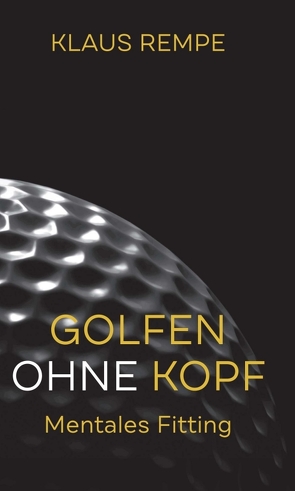 Golfen ohne Kopf. Mentales Fitting von Rempe,  Klaus