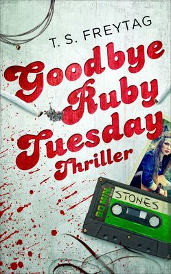 Goodbye Ruby Tuesday von Freytag,  T. S.