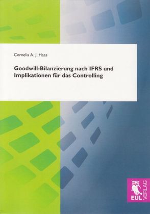 Goodwill-Bilanzierung nach IFRS und Implikationen für das Controlling von Haas,  Cornelia A. J.