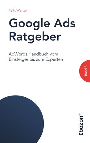 Google Ads Ratgeber / Google Ads Ratgeber (Band 3) von Wenzel,  Felix